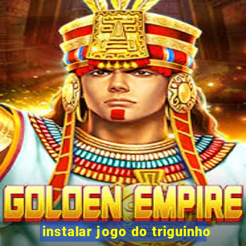 instalar jogo do triguinho